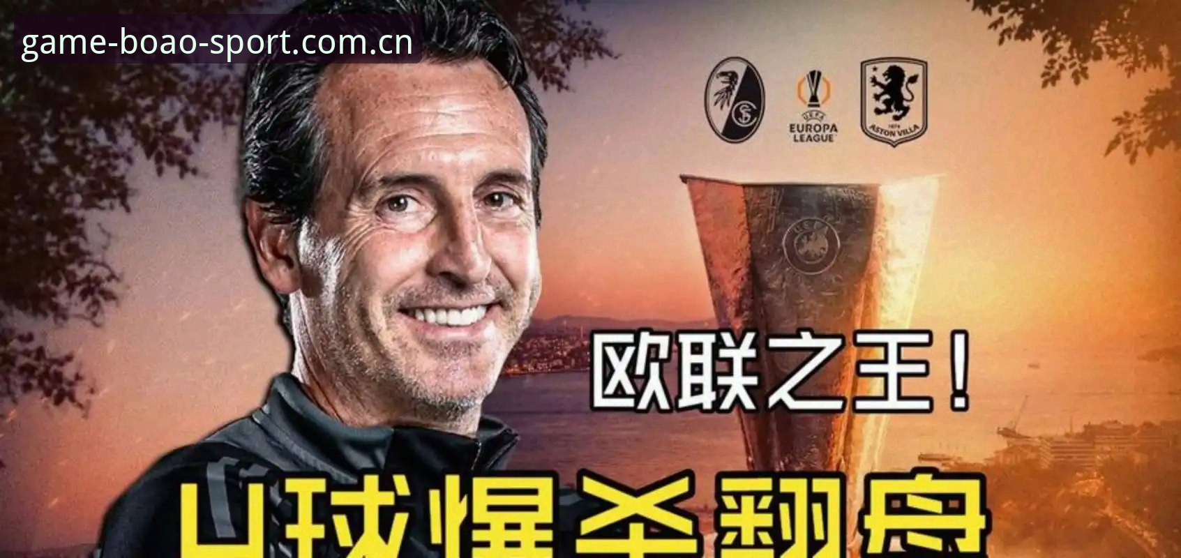 阿斯顿维拉30年首冠，埃梅里“欧联之王”是如何炼成的？